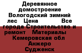 Деревянное домостроение Вологодский зимний лес › Цена ­ 8 000 - Все города Строительство и ремонт » Материалы   . Кемеровская обл.,Анжеро-Судженск г.